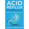 Acid Reflux Formula: Overcome Acid Reflux Permanently - Paperback