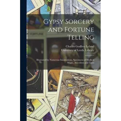 Gypsy Sorcery and Fortune Telling: Illustrated by Numerous Incantations, Specimens of Medical Magic, Anecdotes and Tales - Paperback