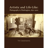 Artistic and Life-Like: Photography in Washington, 1850-1900 - Hardcover