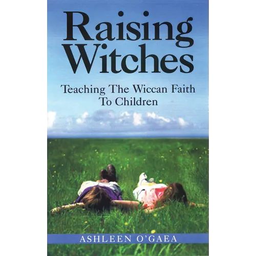 Raising Witches: Teaching the Wiccan Faith to Children - Paperback