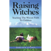 Raising Witches: Teaching the Wiccan Faith to Children - Paperback
