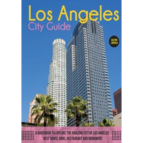 The Los Angeles City Guide: A Guidebook to Explore the Amazing City Of Los Angeles: Best Shops, Bars, Restaurant And Monument. - Paperback