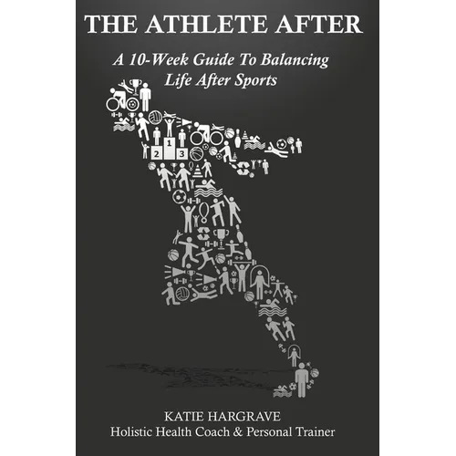 The Athlete After: A 10-Week Guide to Balancing Life After Sports - Paperback