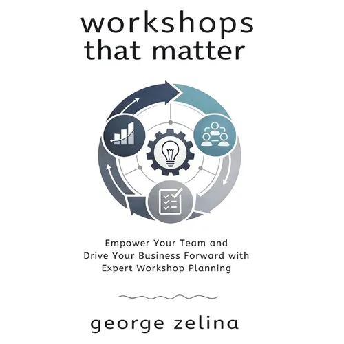 Workshops That Matter: How to Plan and Run Relevant, Productive and Memorable Workshops - Paperback