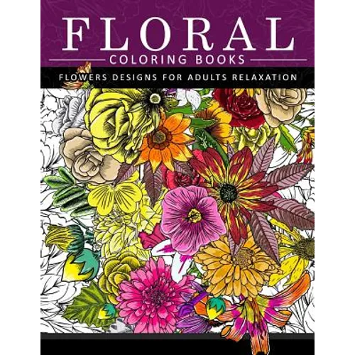 Floral Coloring Books Flower Designs for Adults Relaxation: An Adult Coloring Book - Paperback