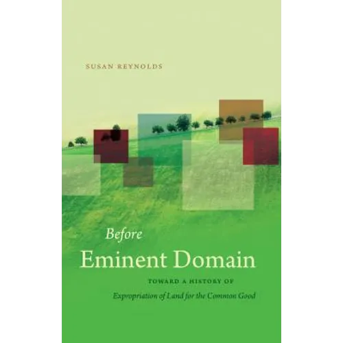 Before Eminent Domain: Toward a History of Expropriation of Land for the Common Good - Paperback