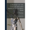 A Report of the Case of Shelden Hawley Vs. George Ham [microform]: Tried Before Chief Justice Campbell at the Midland District Assizes, September, 182 - Paperback