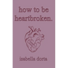 how to be heartbroken: a guide on love and heartbreak by isabella dorta - Paperback