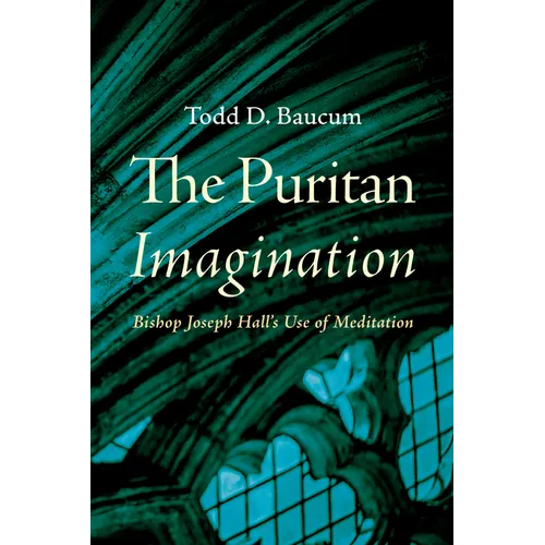 The Puritan Imagination: Bishop Joseph Hall's Use of Meditation - Paperback