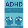ADHD: A Comprehensive Guide to Attention Deficit Hyperactivity Disorder in Both Adults and Children, Parenting ADHD, and ADHD Treatment Options - Paperback