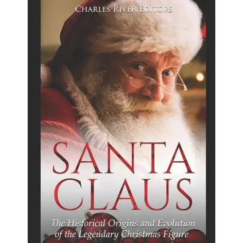 Santa Claus: The Historical Origins and Evolution of the Legendary Christmas Figure - Paperback