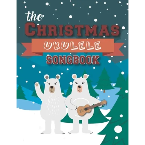 The Christmas Ukulele Songbook: 27 Easy Songs For Xmas Time I Cute Gift Book For Kids and Adults - Sing and Play Christmas Carols With The Whole Famil - Paperback