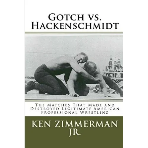 Gotch vs. Hackenschmidt: The Matches That Made and Destroyed Legitimate American Professional Wrestling - Paperback