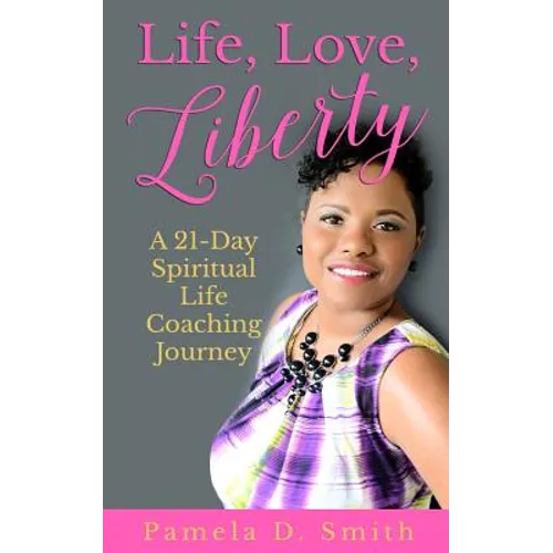 Life, Love, Liberty: A 21-Day Spiritual Life Coaching Journey - Paperback
