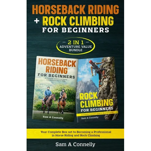 Horseback Riding + Rock Climbing for Beginners: 2 in 1 Adventure Value Set Your Complete Set to Becoming a Professional in Horse Riding and Rock Climb - Paperback