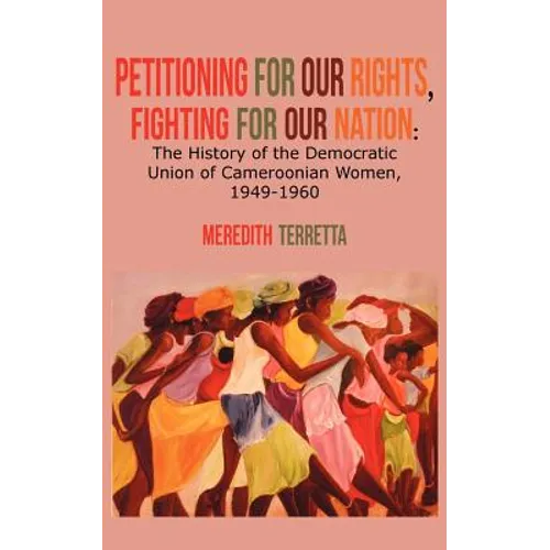 Petitioning for our Rights, Fighting for our Nation. The History of the Democratic Union of Cameroonian Women, 1949-1960 - Paperback