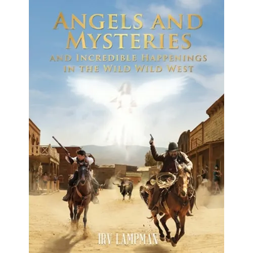 Angels and Mysteries and Incredible Happenings in the Wild Wild West - Paperback