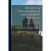 Report on Exploration in the Labrador Peninsula [microform]: Along the East Main, Koksoak, Hamilton, Manicuagan and Portions of Other Rivers in 1892-9 - Paperback