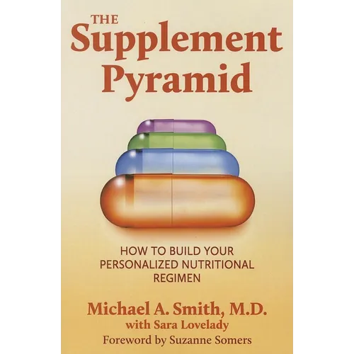 The Supplement Pyramid: How to Build Your Personalized Nutritional Regimen - Paperback