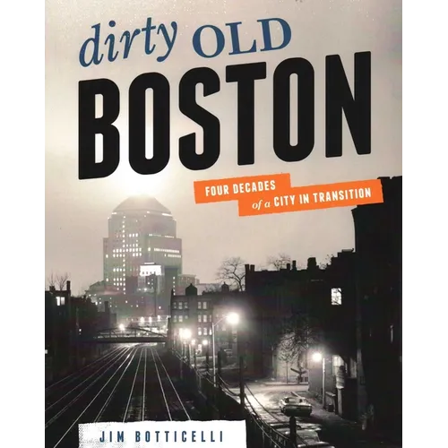 Dirty Old Boston: Four Decades of a City in Transition - Paperback