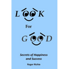 Look For Good: Secrets of Happiness and Success - Paperback