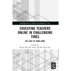 Educating Teachers Online in Challenging Times: The Case of Hong Kong - Paperback
