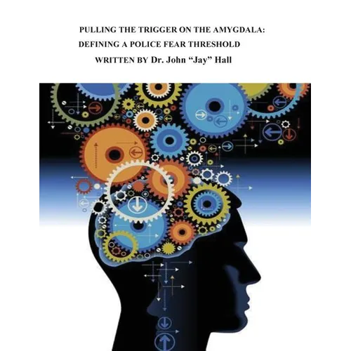 Pulling the Trigger on the Amygdala: Defining a Police Fear Threshold - Paperback