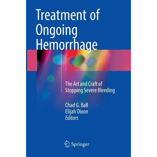 Treatment of Ongoing Hemorrhage: The Art and Craft of Stopping Severe Bleeding - Paperback