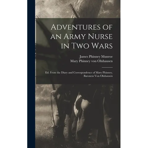 Adventures of an Army Nurse in two Wars; ed. From the Diary and Correspondence of Mary Phinney, Baroness von Olnhausen - Hardcover
