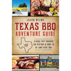 Texas BBQ Adventure Guide: A Road Trip Through the History & How-To of Lone Star 'Que - Paperback