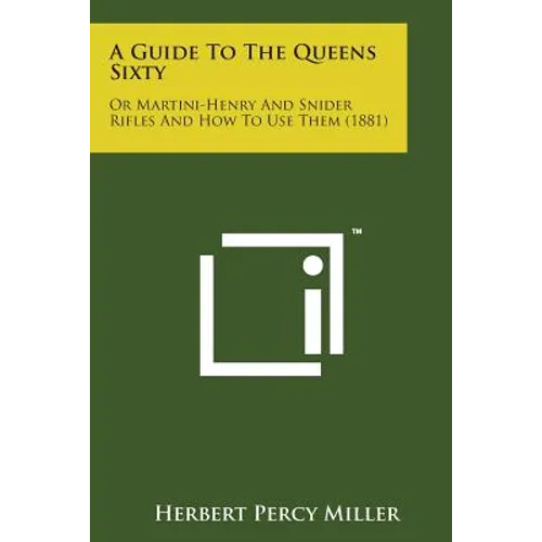 A Guide to the Queens Sixty: Or Martini-Henry and Snider Rifles and How to Use Them (1881) - Paperback