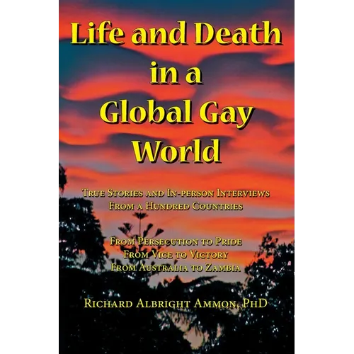Life and Death in a Global Gay World: True Stories and In-person Interviews From a Hundred Countries - Paperback