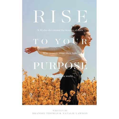 Rise To Your Purpose: A 30-Day Devotional for Women of Faith Who Want to Shine Their Light in the Business World - Paperback