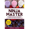 Ninja Master: The Complete Step-By-Step Guide & 51 Smoothie Recipes for Weight-Loss, Detox, Anti-Aging & So Much More! - Paperback