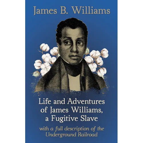 Life and Adventures of James Williams, a Fugitive Slave: With a Full Description of the Underground Railroad - Paperback