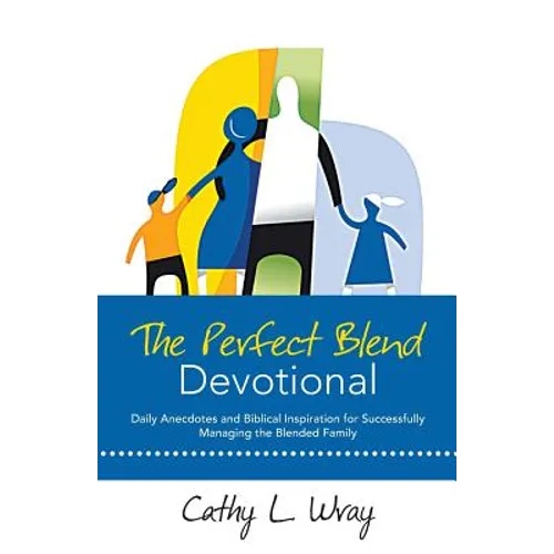 The Perfect Blend Devotional: Daily Anecdotes and Biblical Inspiration for Successfully Managing the Blended Family - Paperback