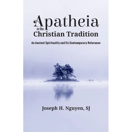 Apatheia in the Christian Tradition: An Ancient Spirituality and Its Contemporary Relevance - Paperback