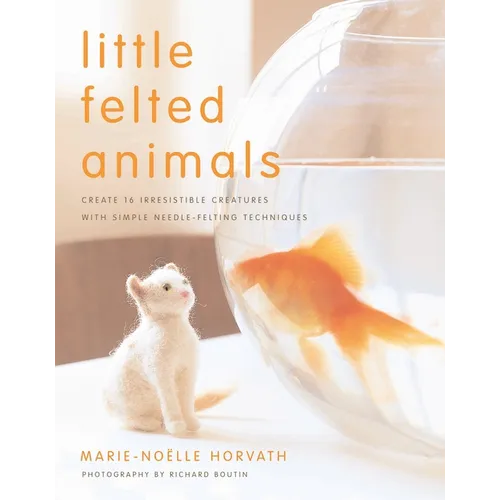 Little Felted Animals: Create 16 Irresistible Creatures with Simple Needle-Felting Techniques - Paperback