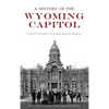 A History of the Wyoming Capitol - Hardcover