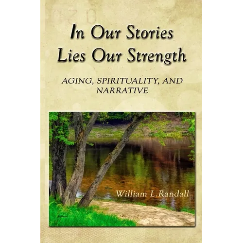 In Our Stories Lies Our Strength: Aging, Spirituality, and Narrative - Paperback