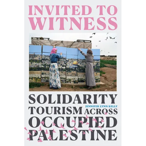 Invited to Witness: Solidarity Tourism Across Occupied Palestine - Paperback