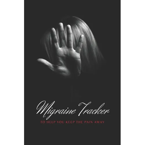 Migraine Tracker: To Help You Keep The Pain Away - Medical Record Tracker for Severe Pain Management - 6x9 120 pages - Paperback