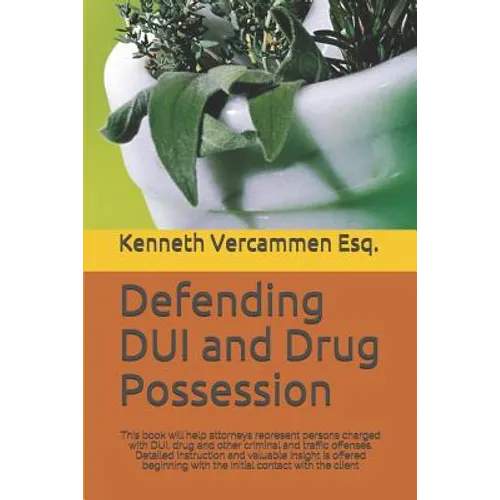 Defending DUI and Drug Possession: This book will help attorneys represent persons charged with DUI, drug and other criminal and traffic offenses. Det - Paperback