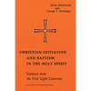 Christian Initiation and Baptism in the Holy Spirit: Evidence from the First Eight Centuries - Paperback