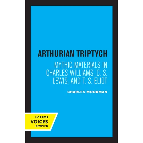 Arthurian Triptych: Mythic Materials in Charles Williams, C. S. Lewis, and T. S. Eliot - Paperback