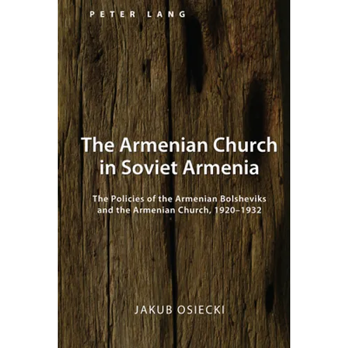 The Armenian Church in Soviet Armenia: The Policies of the Armenian Bolsheviks and the Armenian Church, 1920-1932 - Hardcover
