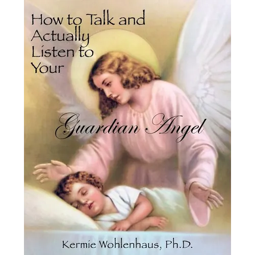 How to Talk and Actually Listen to Your Guardian Angel - Paperback