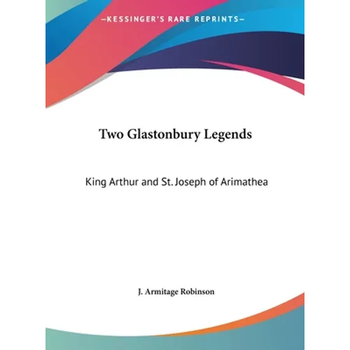 Two Glastonbury Legends: King Arthur and St. Joseph of Arimathea - Hardcover