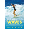 Women on Waves: A Cultural History of Surfing: From Ancient Goddesses and Hawaiian Queens to Malibu Movie Stars and Millennial Champions - Paperback