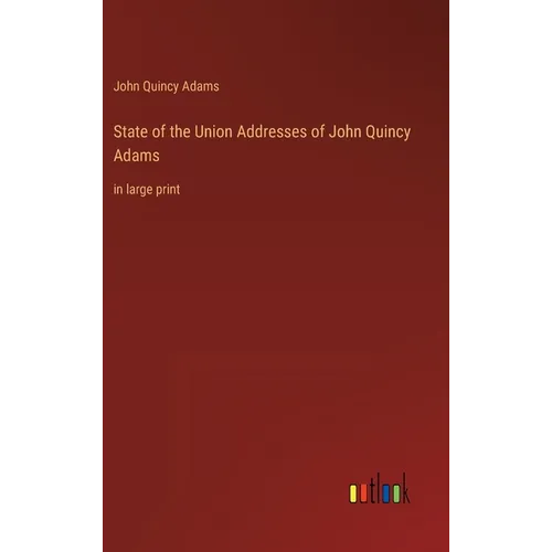 State of the Union Addresses of John Quincy Adams: in large print - Hardcover